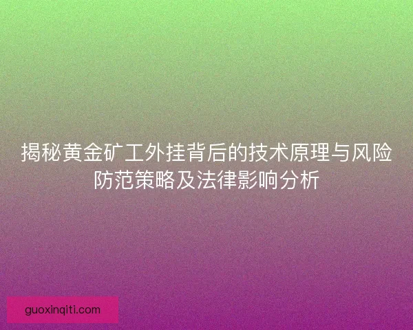 揭秘黄金矿工外挂背后的技术原理与风险防范策略及法律影响分析